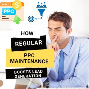 How Regular PPC Maintenance Boosts Lead Generation
