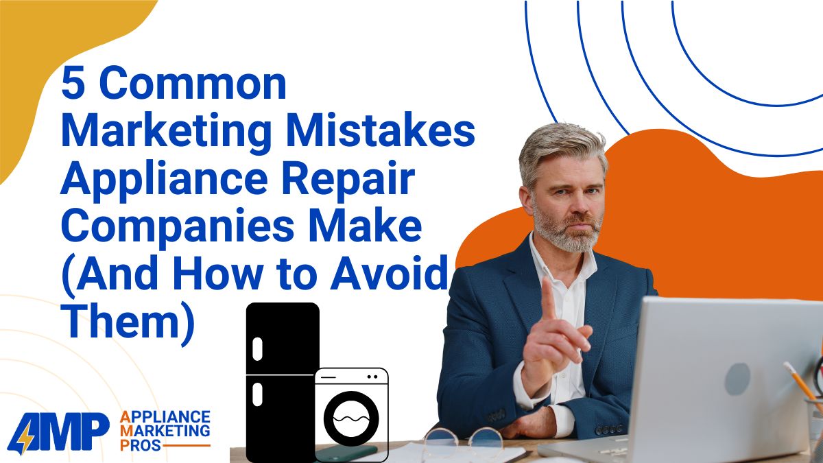 5 Common Marketing Mistakes Appliance Repair Companies Make (And How to Avoid Them)