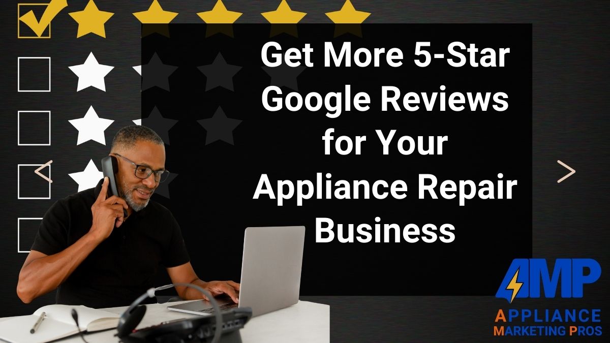 Get More 5-Star Google Reviews for Your Appliance Repair Business