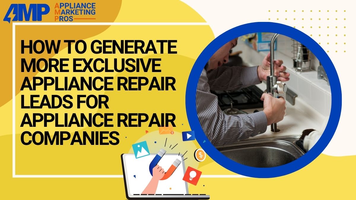 How to Generate More Exclusive Appliance Repair Leads for Appliance Repair Companies How to Generate More Exclusive Appliance Repair Leads for Appliance Repair Companies