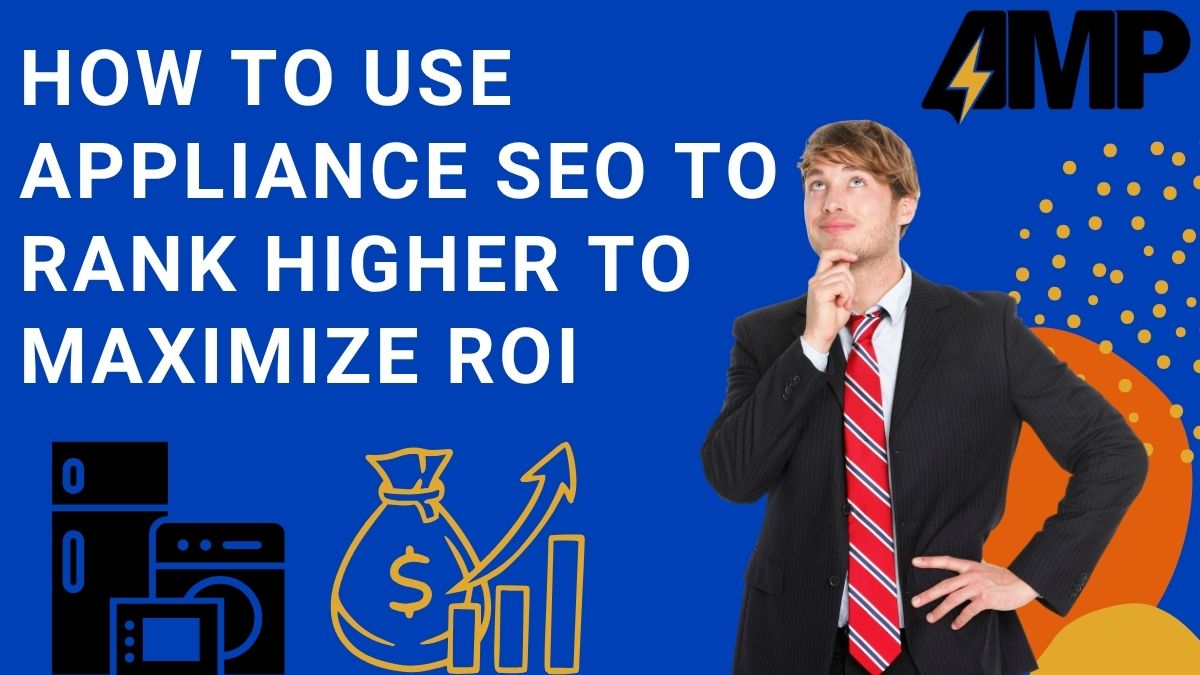 How to Use Appliance SEO to Rank Higher to Maximize ROI
