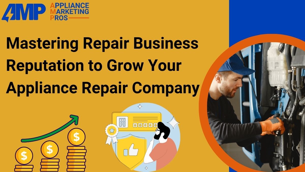 Mastering Repair Business Reputation to Grow Your Appliance Repair Company
